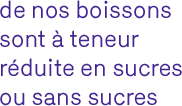 02-de-nos-boissons-sont-a-teneur-reduite-en-sucres-ou-sans-sucr
