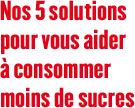 02-nos-5-solutions-pour-vous-aider-a-consommer-moins-de-sucres