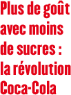 01-plus-de-gout-avec-moins-de-sucres-la-revolution-coca-cola
